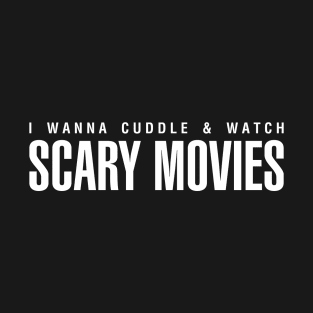 I Wanna Cuddle and Watch Scary Movies T-Shirt