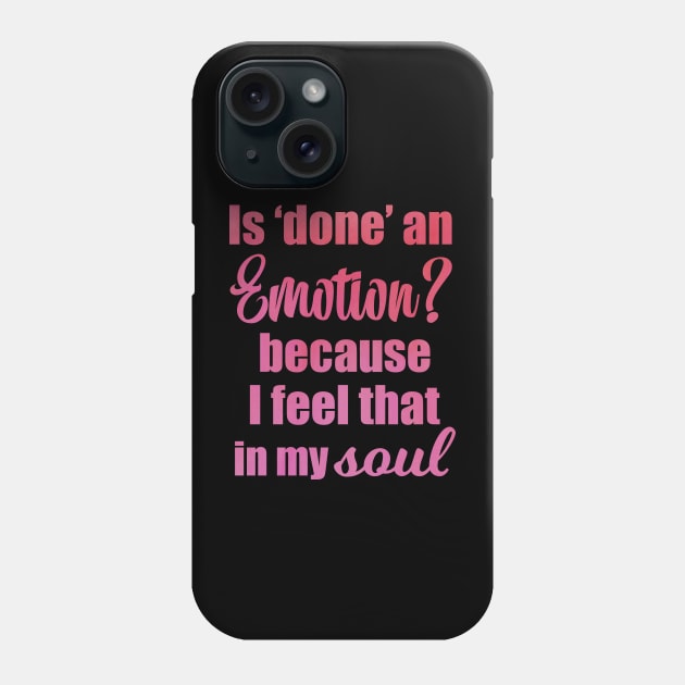 Is Done an Emotion Because I Feel That in my Soul Phone Case by Moon Lit Fox