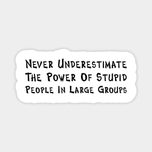 Never Underestimate The Power Of Stupid People Magnet