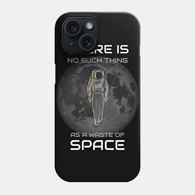 There Is No Such Thing As A Waste Of Space Phone Case by HT_Merchant