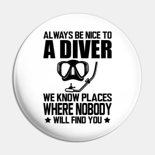 Scuba Diver - Always be nice to a diver we know places where no body will find you Pin