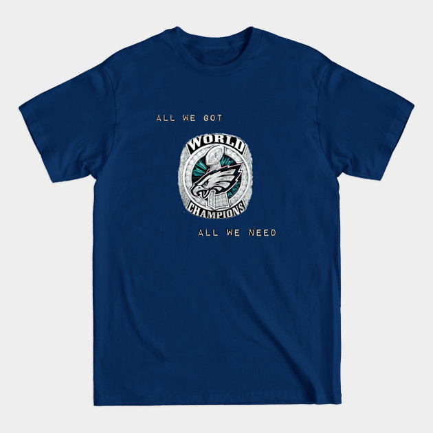 Discover CPS - All We Got, All We Need - Eagles Super Bowl - T-Shirt