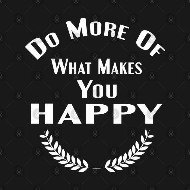 Do More Of What Makes You Happy Shirt by designnas2