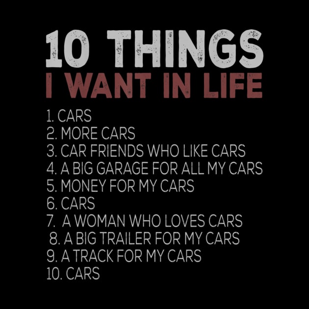 10 Things I Want In My Life Cars More Cars Car T Shirts T shirt by Tisine