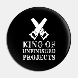 King Of Unfinished Projects Sawyer Carpenter Gift Pin