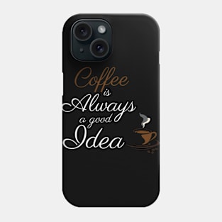 Coffee: Always a Good Idea Phone Case