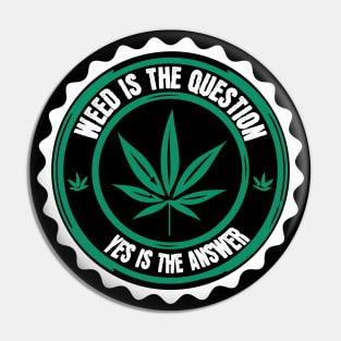 Weed Is The Question Yes Is The Answer Pin