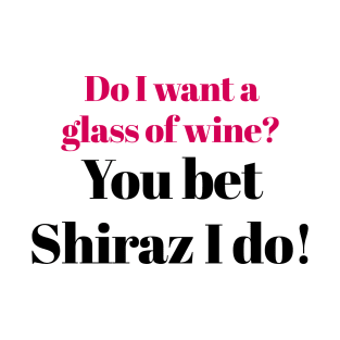 You Bet Shiraz I Do! T-Shirt