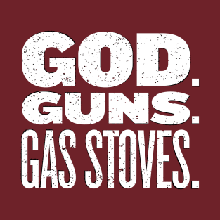 God. Guns. Gas Stoves. T-Shirt