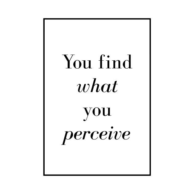 You find what you perceive - Spiritual Quote by Spritua