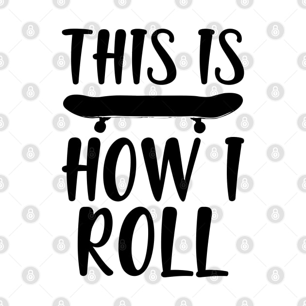 Skate - This is how I roll by KC Happy Shop
