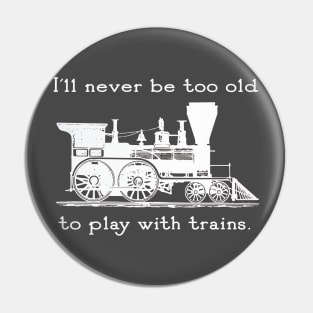 "I'll Never be too Old to Play with Trains" vintage, retro steam train Pin