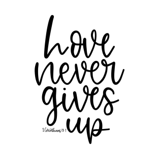 Love Never Gives Up - 1 Corinthians 13:7 - Bible Verse T-Shirt