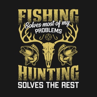 Fishing Solves most of My Problems Hunting Solves The Rest T-Shirt