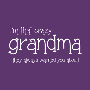 I'm That Crazy Grandma They Always Warned You About T-Shirt