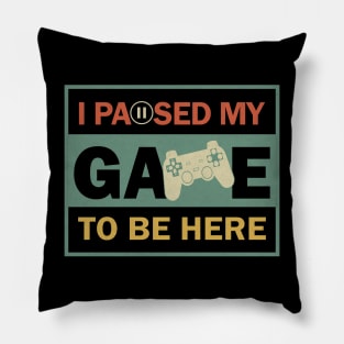 I Paused My Game To Be Here Pillow