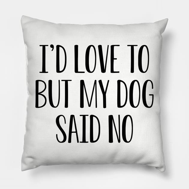 Funny Dog Lover Gift I'd Love To But My Dog Said No Pillow by kmcollectible