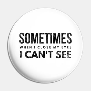 Sometimes When I Close My Eyes I Can't See - Funny Sayings Pin