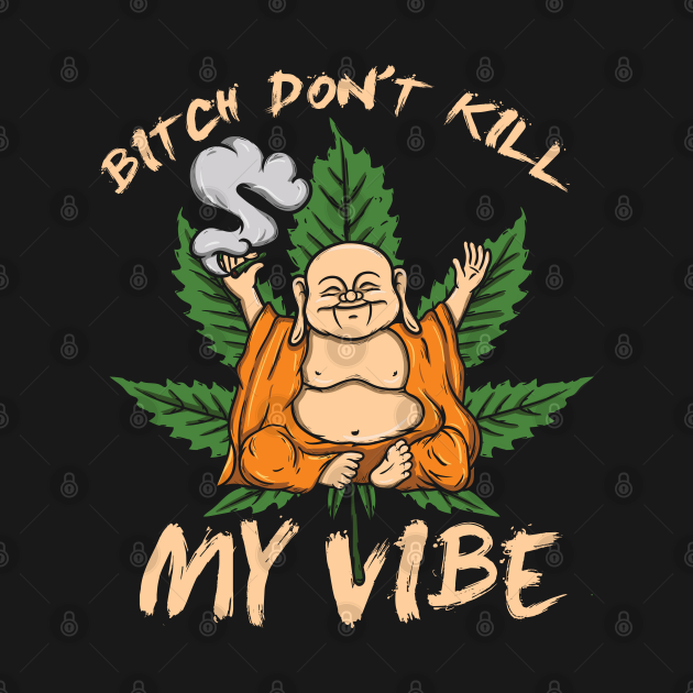 bitch dont kill my vibe bitch dont kill my vibe