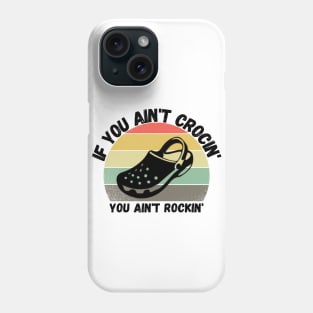 If You Ain't Crocin' You Ain't Rockin', Crocs lover Gift Phone Case