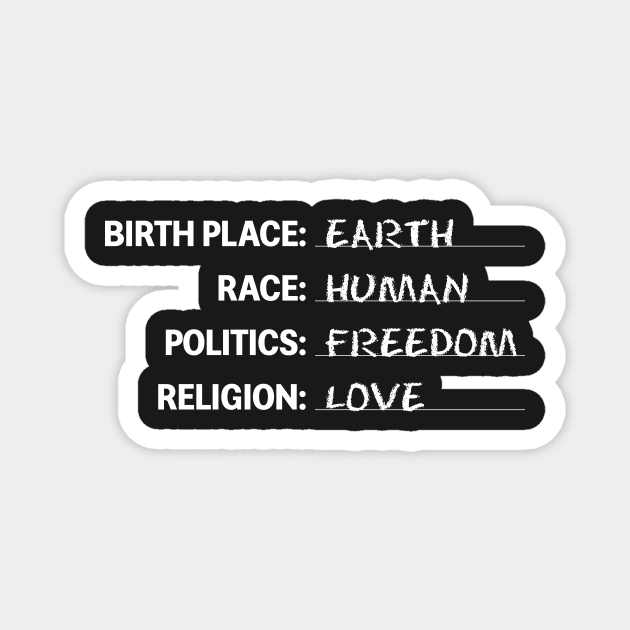 Birthplace Earth Race Human Politics Freedom Religion Love Magnet by teepartee