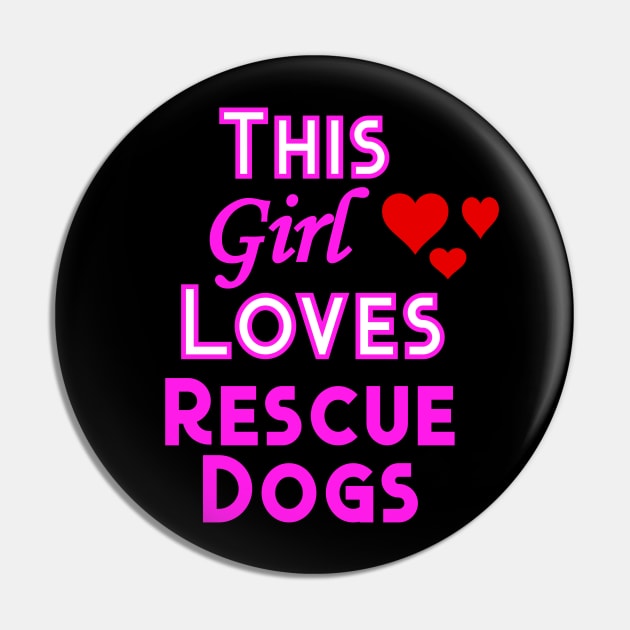 This Girl Loves Rescue Dogs Pin by YouthfulGeezer