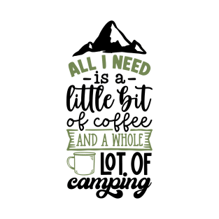 All I Need Is A Little Bit Of Coffee And A Whole Lot Of Camping | Camping And Coffee Design T-Shirt