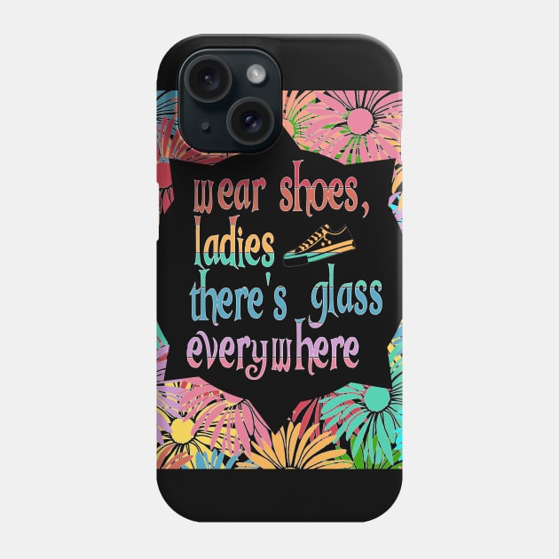 Wear Shoes Ladies, there's Glass Everywhere Phone Case by Timeforplay