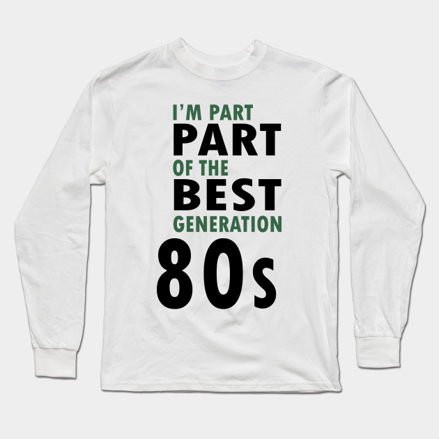 80's Generation 80s - Long Sleeve | TeePublic