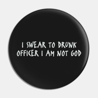 I Swear To Drunk Officer I Am Not God Pin