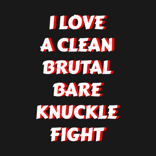 I LOVE A CLEAN BRUTAL BARE KNUCKLE FIGHT T-Shirt