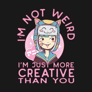 Not Weird Just More Creative Than You T-Shirt