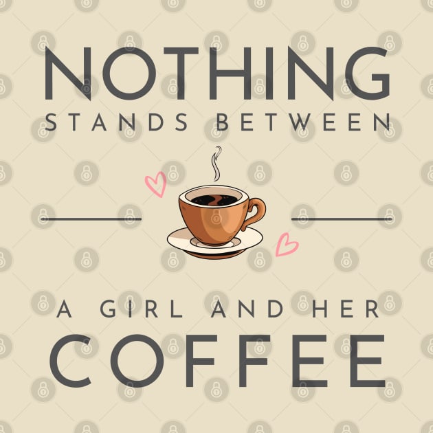 Nothing Stands Between a Girl and Her Coffee by Novelty Depot