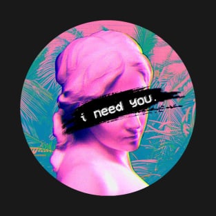 I Need You T-Shirt