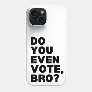 Do You Even Vote, Bro? Phone Case