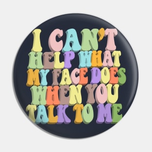 I Can't Help What My Face Does When You Talk To Me #3 / Humorous Typography Design Pin