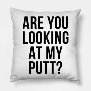 Are You Looking At My Putt Funny Golfer Tee Shirt Pillow