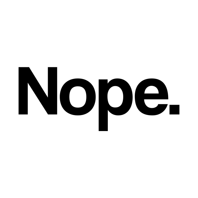 Nope 2 - Minimal, Modern, Funny, Humorous Typographic Quote T-Shirt by StudioGrafiikka