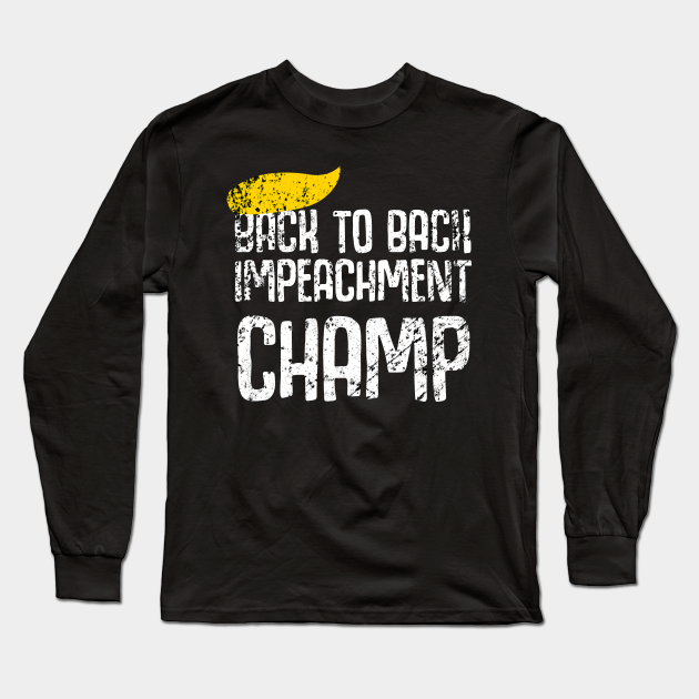 Back To Back Impeachment Champ Donald Trump Second Impeachment Trial Back 2 Back Impeachment Championship Back To Back World War Champs Long Sleeve T Shirt Teepublic Back To Back Impeachment Champ Donald Trump Second Impeachment Trial Back 2 Back Impeachment Championship Back To Back World War Champs Long Sleeve T Shirt Teepublic