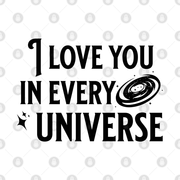 I love you in every universe by KeilaMariaDesigns