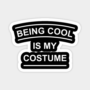 Being Cool Is My Costume Magnet