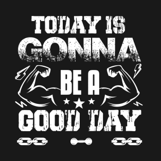 Today Is Gonna Be A Good Day | Motivational & Inspirational | Gift or Present for Gym Lovers T-Shirt