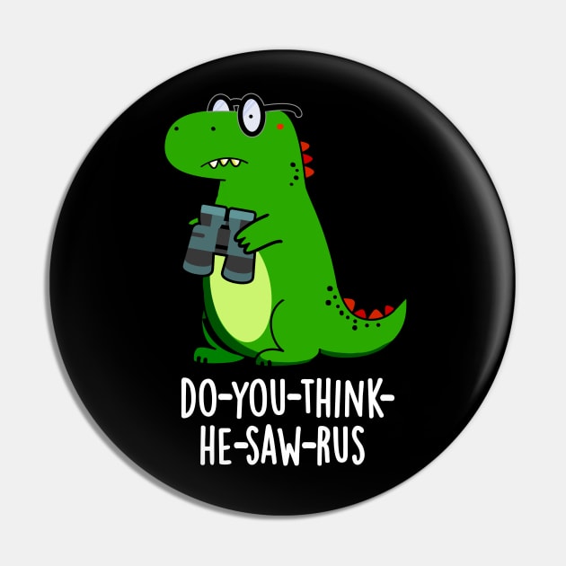 Do-you-think-he-saw-rus Cute Dinosaur Pun Pin by punnybone