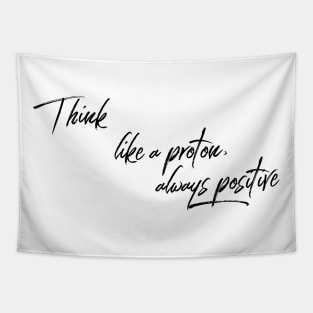 think like a proton, always positive Tapestry