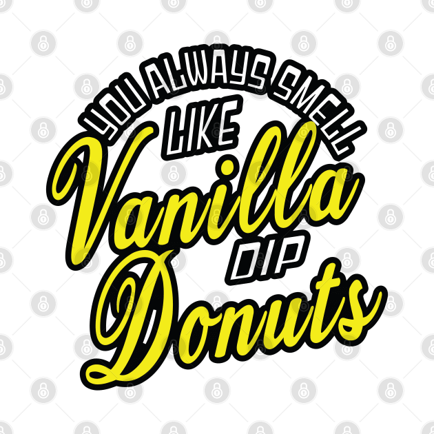 "You always smell like Vanilla dip Donuts.  They're my favorite." by EEJimenez