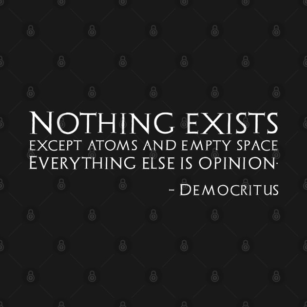 Nothing exists except atoms and empty space; Everything else is opinion. - Democritus by Styr Designs