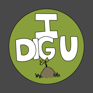 I DIG U illustrated funny dirt lover badge T-Shirt