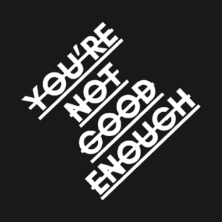 youre not good enough T-Shirt