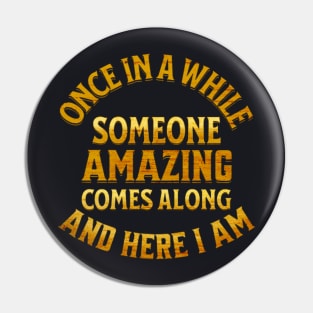 Once In A While Someone Amazing Comes Along And Here I Am Pin