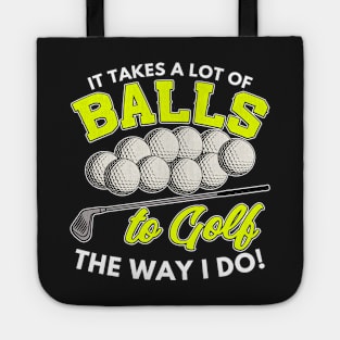 It takes a lot of balls to golf the way I do Tote